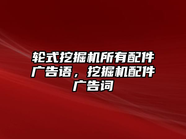 輪式挖掘機所有配件廣告語，挖掘機配件廣告詞