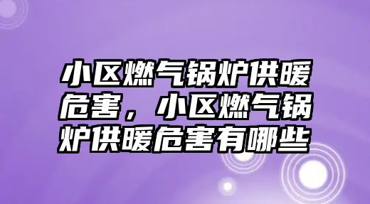 小區(qū)燃?xì)忮仩t供暖危害，小區(qū)燃?xì)忮仩t供暖危害有哪些