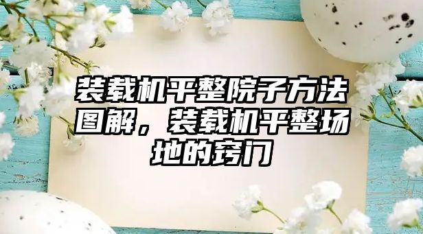 裝載機平整院子方法圖解，裝載機平整場地的竅門