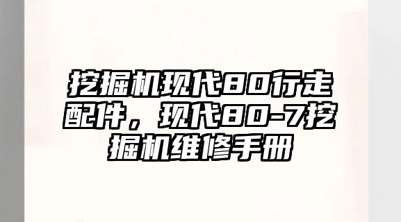 挖掘機(jī)現(xiàn)代80行走配件，現(xiàn)代80-7挖掘機(jī)維修手冊(cè)