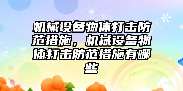 機械設備物體打擊防范措施，機械設備物體打擊防范措施有哪些