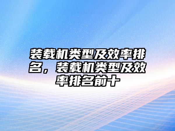 裝載機類型及效率排名，裝載機類型及效率排名前十