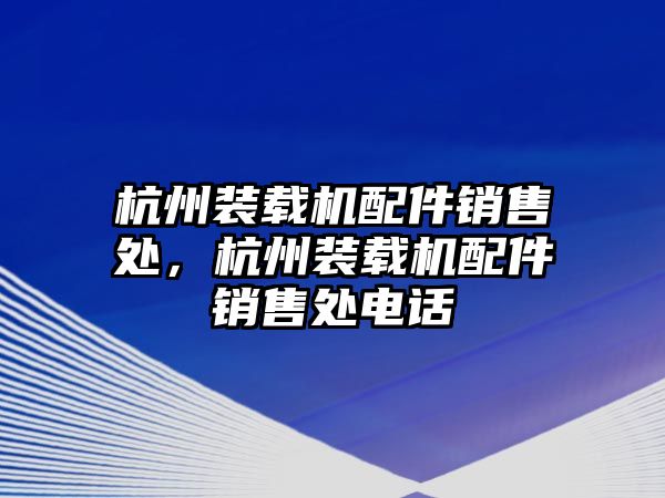 杭州裝載機配件銷售處，杭州裝載機配件銷售處電話