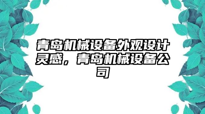 青島機械設(shè)備外觀設(shè)計靈感，青島機械設(shè)備公司