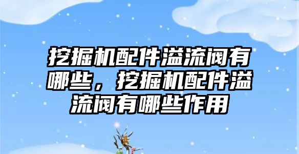 挖掘機(jī)配件溢流閥有哪些，挖掘機(jī)配件溢流閥有哪些作用