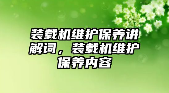 裝載機(jī)維護(hù)保養(yǎng)講解詞，裝載機(jī)維護(hù)保養(yǎng)內(nèi)容