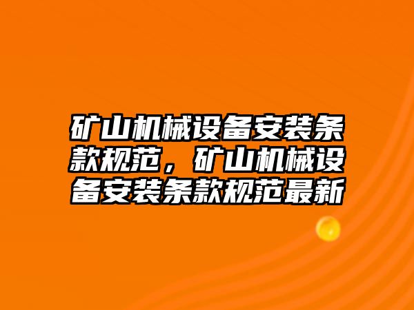 礦山機(jī)械設(shè)備安裝條款規(guī)范，礦山機(jī)械設(shè)備安裝條款規(guī)范最新