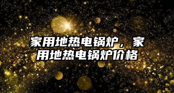 家用地熱電鍋爐，家用地熱電鍋爐價格