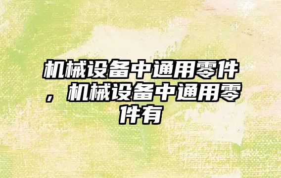 機械設備中通用零件，機械設備中通用零件有