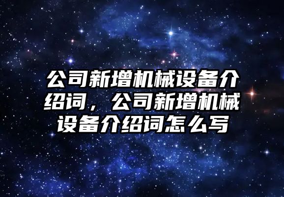 公司新增機(jī)械設(shè)備介紹詞，公司新增機(jī)械設(shè)備介紹詞怎么寫