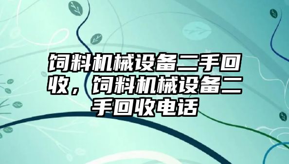 飼料機(jī)械設(shè)備二手回收，飼料機(jī)械設(shè)備二手回收電話