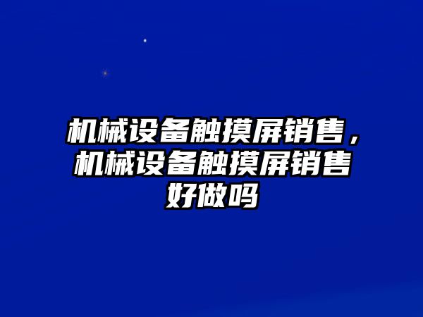 機械設(shè)備觸摸屏銷售，機械設(shè)備觸摸屏銷售好做嗎