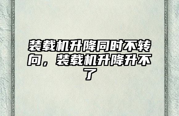 裝載機升降同時不轉(zhuǎn)向，裝載機升降升不了