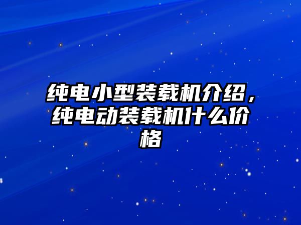 純電小型裝載機介紹，純電動裝載機什么價格