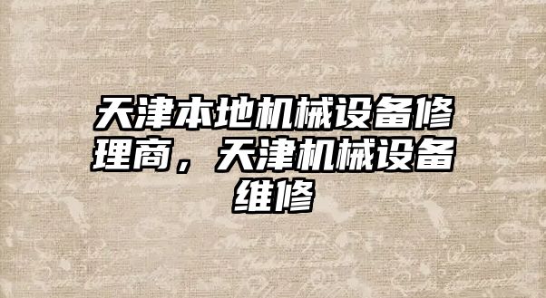 天津本地機(jī)械設(shè)備修理商，天津機(jī)械設(shè)備維修