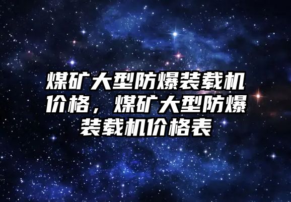 煤礦大型防爆裝載機(jī)價(jià)格，煤礦大型防爆裝載機(jī)價(jià)格表