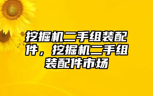 挖掘機二手組裝配件，挖掘機二手組裝配件市場