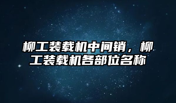 柳工裝載機中間銷，柳工裝載機各部位名稱