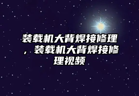 裝載機(jī)大背焊接修理，裝載機(jī)大背焊接修理視頻