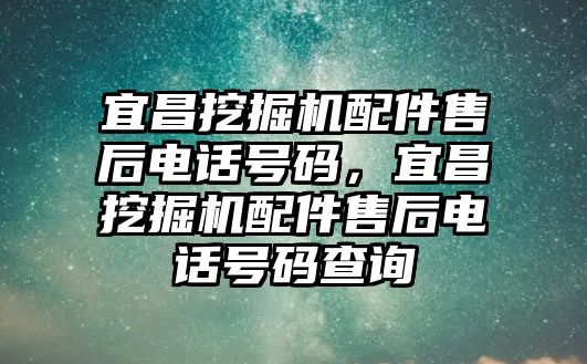 宜昌挖掘機配件售后電話號碼，宜昌挖掘機配件售后電話號碼查詢