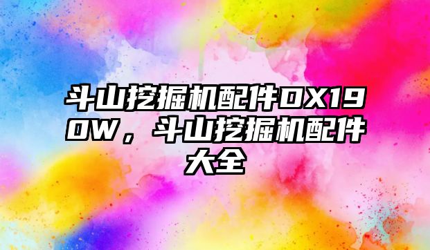 斗山挖掘機配件DX190W，斗山挖掘機配件大全