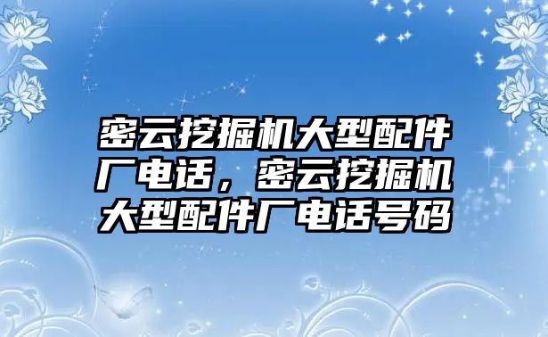 密云挖掘機(jī)大型配件廠電話，密云挖掘機(jī)大型配件廠電話號碼