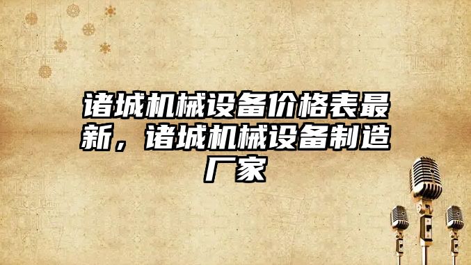 諸城機械設備價格表最新，諸城機械設備制造廠家