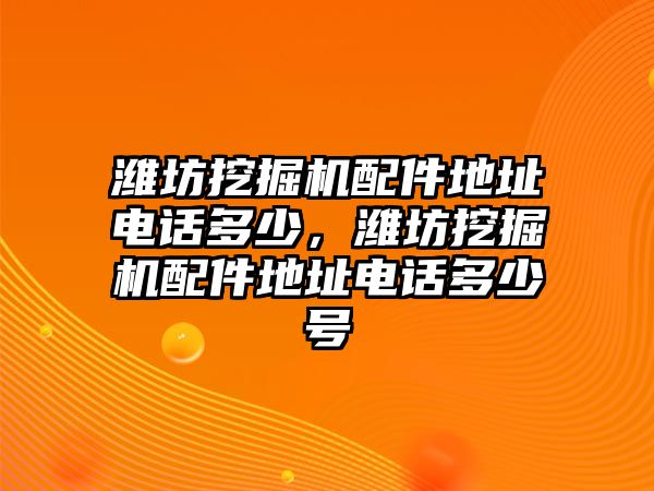 濰坊挖掘機(jī)配件地址電話多少，濰坊挖掘機(jī)配件地址電話多少號