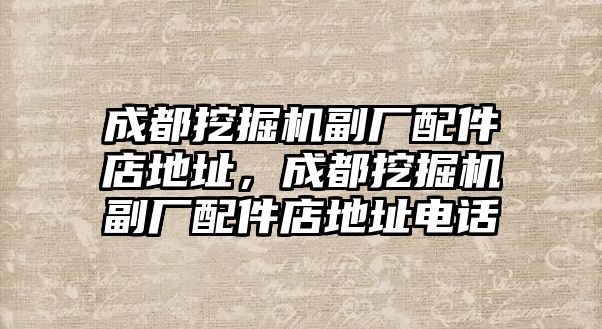 成都挖掘機副廠配件店地址，成都挖掘機副廠配件店地址電話