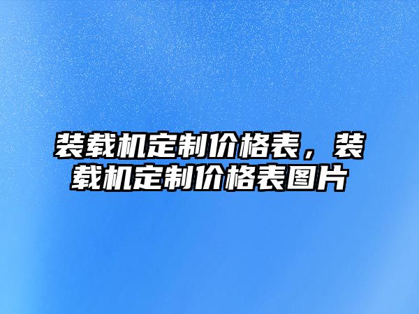 裝載機(jī)定制價格表，裝載機(jī)定制價格表圖片