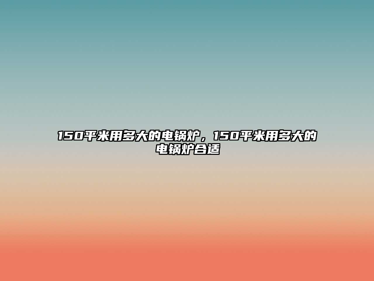 150平米用多大的電鍋爐，150平米用多大的電鍋爐合適