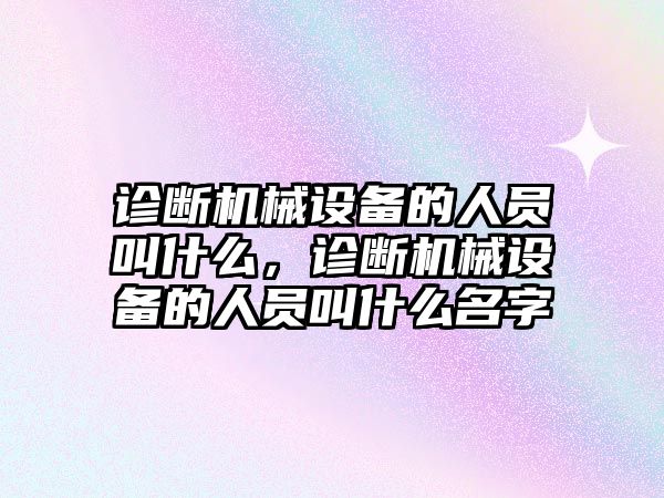 診斷機(jī)械設(shè)備的人員叫什么，診斷機(jī)械設(shè)備的人員叫什么名字