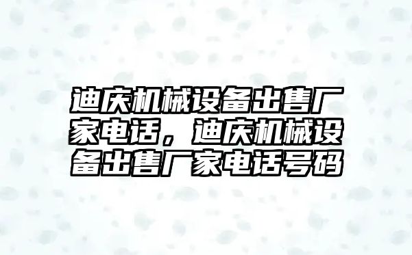 迪慶機械設(shè)備出售廠家電話，迪慶機械設(shè)備出售廠家電話號碼