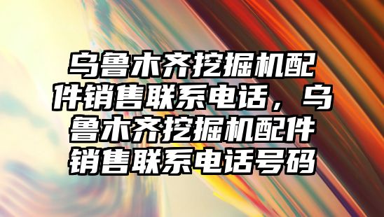 烏魯木齊挖掘機(jī)配件銷售聯(lián)系電話，烏魯木齊挖掘機(jī)配件銷售聯(lián)系電話號(hào)碼