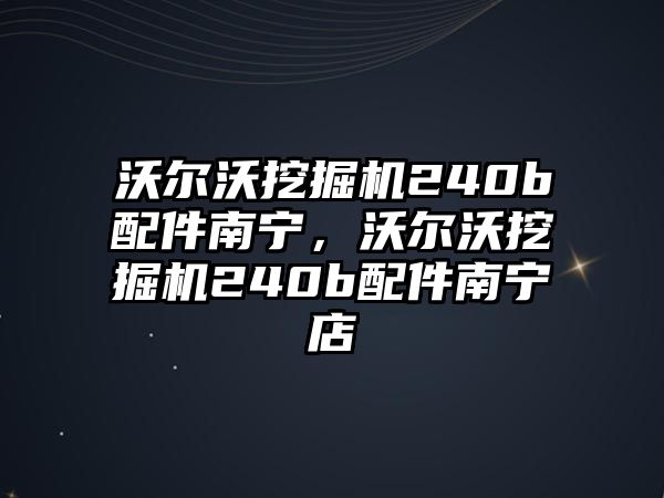 沃爾沃挖掘機240b配件南寧，沃爾沃挖掘機240b配件南寧店