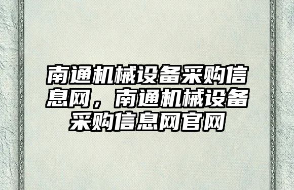 南通機械設(shè)備采購信息網(wǎng)，南通機械設(shè)備采購信息網(wǎng)官網(wǎng)