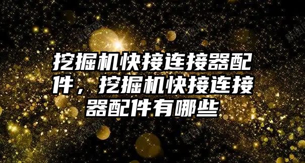 挖掘機快接連接器配件，挖掘機快接連接器配件有哪些