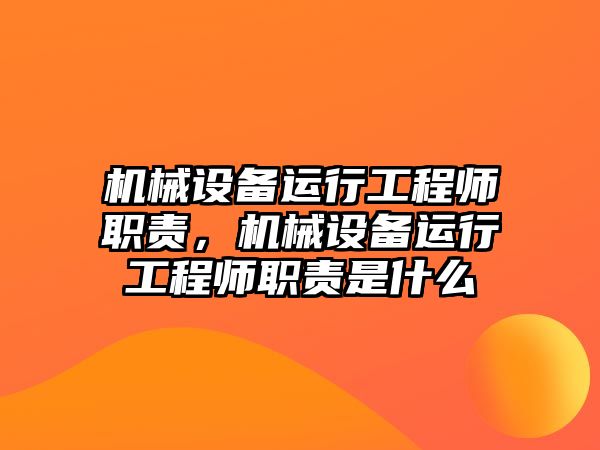 機(jī)械設(shè)備運行工程師職責(zé)，機(jī)械設(shè)備運行工程師職責(zé)是什么