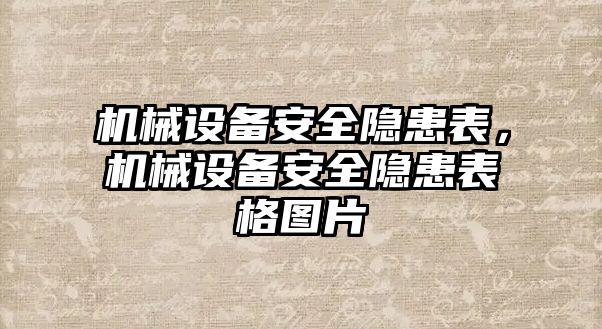 機(jī)械設(shè)備安全隱患表，機(jī)械設(shè)備安全隱患表格圖片