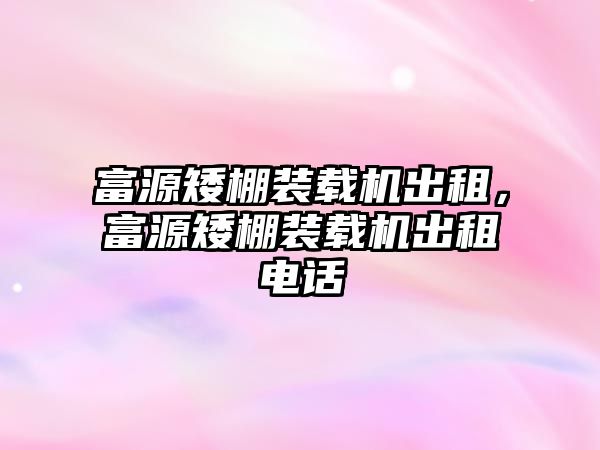 富源矮棚裝載機出租，富源矮棚裝載機出租電話