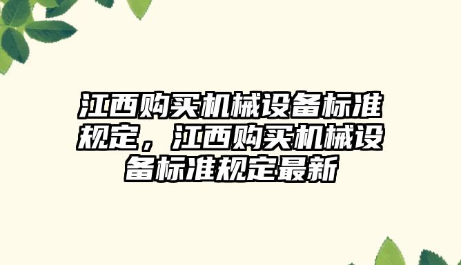 江西購買機械設備標準規(guī)定，江西購買機械設備標準規(guī)定最新