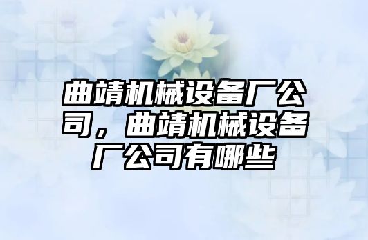 曲靖機(jī)械設(shè)備廠公司，曲靖機(jī)械設(shè)備廠公司有哪些