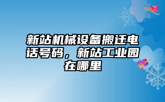 新站機(jī)械設(shè)備搬遷電話號碼，新站工業(yè)園在哪里