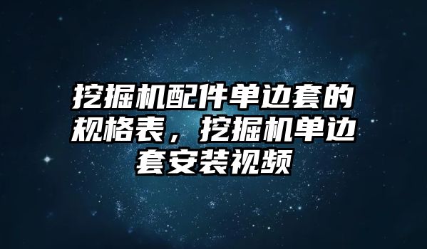 挖掘機配件單邊套的規(guī)格表，挖掘機單邊套安裝視頻