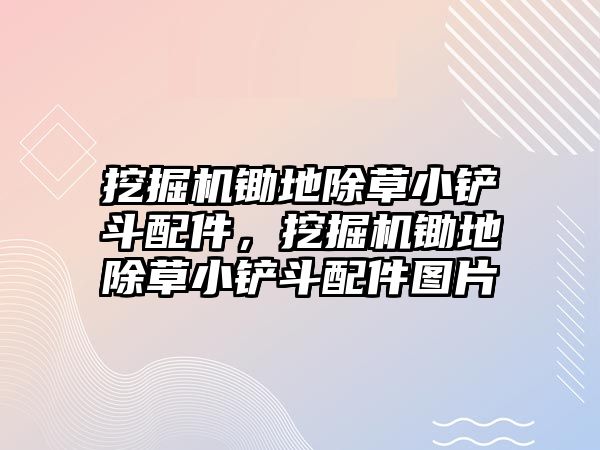 挖掘機鋤地除草小鏟斗配件，挖掘機鋤地除草小鏟斗配件圖片