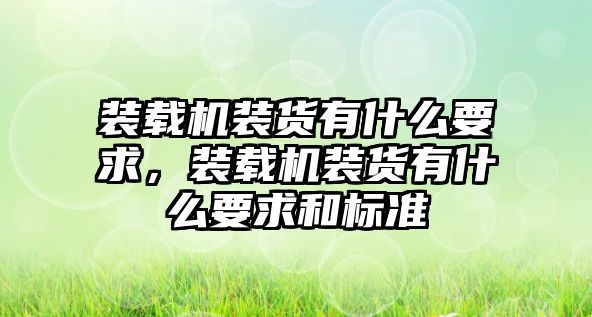 裝載機裝貨有什么要求，裝載機裝貨有什么要求和標(biāo)準(zhǔn)