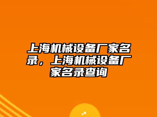 上海機(jī)械設(shè)備廠家名錄，上海機(jī)械設(shè)備廠家名錄查詢