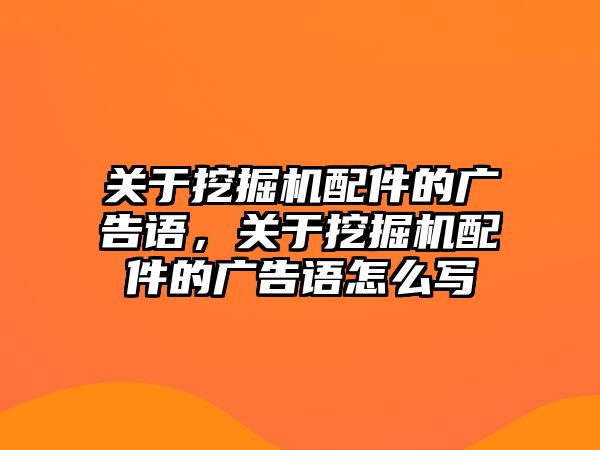 關于挖掘機配件的廣告語，關于挖掘機配件的廣告語怎么寫