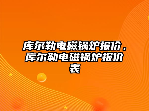 庫爾勒電磁鍋爐報價，庫爾勒電磁鍋爐報價表