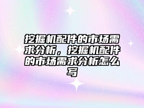 挖掘機配件的市場需求分析，挖掘機配件的市場需求分析怎么寫